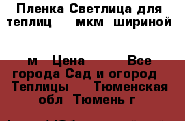 Пленка Светлица для теплиц 200 мкм, шириной 6 м › Цена ­ 550 - Все города Сад и огород » Теплицы   . Тюменская обл.,Тюмень г.